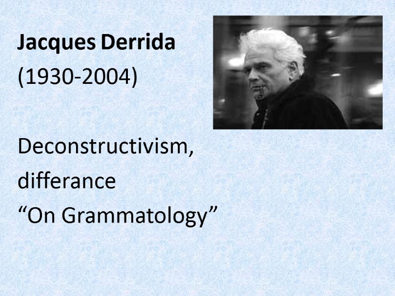 Jacques Derrida  (1930-2004)  Deconstructivism, differance   “On Grammatology”